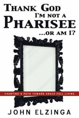 Thank God I'm Not A Pharisee...Or Am I? 1