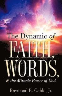 bokomslag The Dynamic of Faith, Words, & the Miracle Power of God