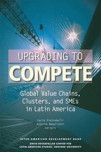 bokomslag Upgrading to Compete - Global Value Chains, Clusters, and SMEs in Latin America