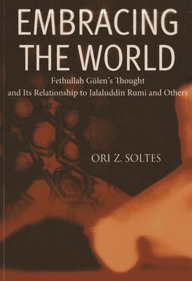 bokomslag Embracing the World: Fethullah Gulen's Thought and Its Relationship with Jelaluddin Rumi and Others