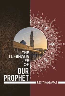 Resit Haylamaz - The Luminous Life of Our Prophet, Häftad