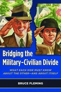 bokomslag Bridging the Military-Civilian Divide: What Each Side Must Know about the Other, and about Itself