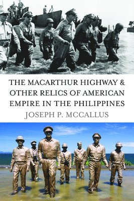 bokomslag The MacArthur Highway and Other Relics of American Empire in the Philippines