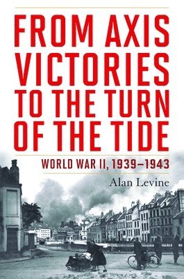Alan Levine - From Axis Victories to the Turn of the Tide, Inbunden
