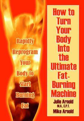 bokomslag How to Turn Your Body Into the Ultimate Fat-Burning Machine!