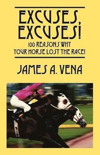 bokomslag Excuses, Excuses! 100 Reasons Why Your Horse Lost the Race!