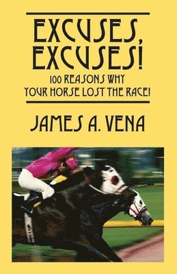 James A Vena - Excuses, Excuses! 100 Reasons Why Your Horse Lost the Race!, Häftad