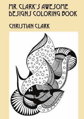 Mr. Clark's Awesome Designs Coloring Book 1