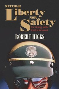 bokomslag Neither Liberty Nor Safety: Fear, Ideology, and the Growth of Government