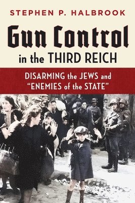 Stephen P. Halbrook - Gun Control in the Third Reich: Disarming the Jews and Enemies of the State, Häftad