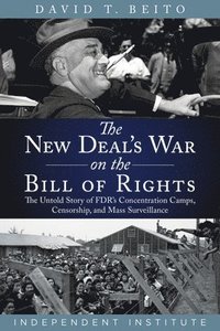 bokomslag The New Deal's War on the Bill of Rights: The Untold Story of Fdr's Concentration Camps, Censorship, and Mass Surveillance