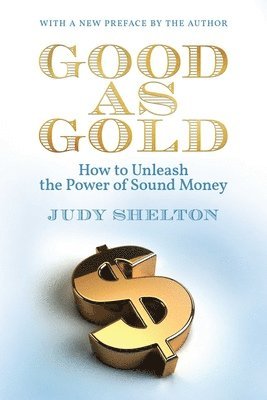 Judy Shelton - Good as Gold: How to Unleash the Power of Sound Money, Häftad
