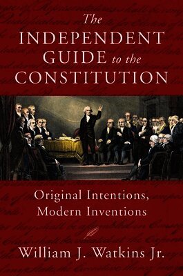 William J. Watkins - The Independent Guide to the Constitution, Inbunden
