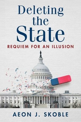 Aeon J. Skoble - Deleting the State, Häftad