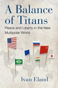bokomslag A Balance of Titans: Peace and Liberty in the New Multipolar World
