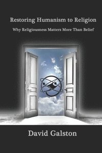 bokomslag Restoring Humanism to Religion: Why Religiousness Matters More Than Belief