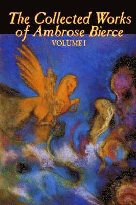 Ambrose Bierce - Collected Works of Ambrose Bierce, Vol. I, Inbunden