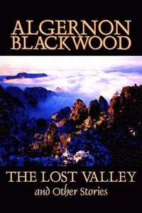 bokomslag Lost Valley and Other Stories by Algernon Blackwood, Fiction, Fantasy, Horror, Classics