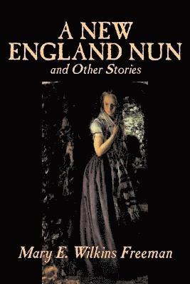 E. Wilkins Freeman, Mary, Mary E. Wilkins Freeman - New England Nun and Other Stories, Häftad