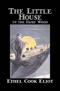 bokomslag The Little House in the Fairy Wood by Ethel Cook Eliot, Fiction, Fantasy, Literary, Fairy Tales, Folk Tales, Legends & Mythology