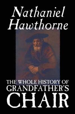 Nathaniel Hawthorne - Whole History of Grandfather's Chair, Inbunden