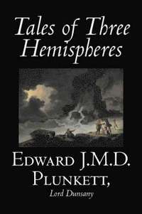 bokomslag Tales of Three Hemispheres by Edward J. M. D. Plunkett, Fiction, Classics, Fantasy, Horror