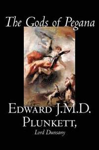 bokomslag The Gods of Pegana by Edward J. M. D. Plunkett, Fiction, Classics, Fantasy, Horror