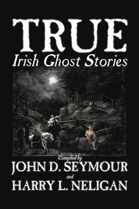 bokomslag True Irish Ghost Stories