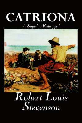 Louis Stevenson:, Robert, Robert Louis Stevenson - Catriona, A Sequel to Kidnapped, Inbunden