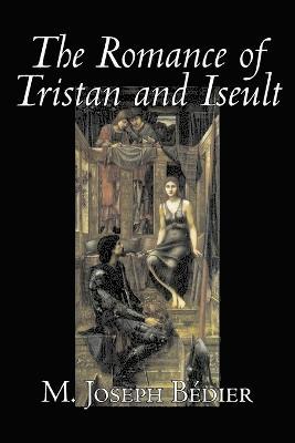 M Joseph Bédier, M Joseph Bdier, M. Joseph Bédier, M. Joseph Bdier - Romance of Tristan and Iseult by Joseph M. Bedier (Bdier), Fiction, Classics, Fairy Tales, Folk Tales, Legends & Mythology, Fantasy, Historical, Häftad