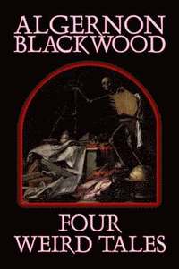 bokomslag Four Weird Tales by Algernon Blackwood, Fiction, Horror, Classics, Fantasy