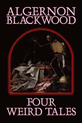 bokomslag Four Weird Tales by Algernon Blackwood, Fiction, Horror, Classics, Fantasy