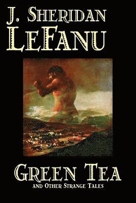 Sheridan LeFanu, J., Sheridan Le Fanu, Joseph, Sheridan Le Fanu, J., Joseph Sheridan Le Fanu, J. Sheridan Le Fanu - Green Tea and Other Strange Tales, Häftad