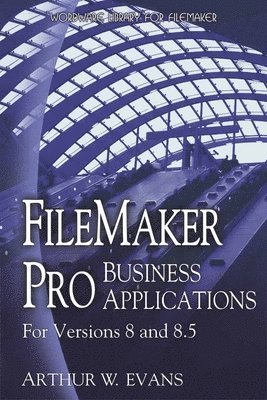 Arthur Evans - FileMaker Pro Business Applications - For Versions 8 and 8.5: ., Häftad