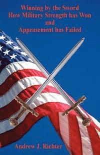 Winning by the Sword - How Military Strength has Won and Appeasement has Failed