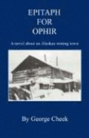 bokomslag Epitaph for Ophir - A Novel about an Alaskan Mining Town