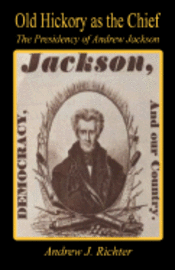 bokomslag Old Hickory as the Chief - The Presidency of Andrew Jackson