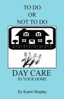 bokomslag To Do or Not to Do Day Care in Your Home