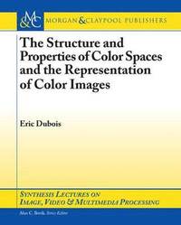 bokomslag The Structure and Properties of Color Spaces and the Representation of Color Images