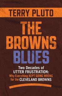 bokomslag The Browns Blues: Two Decades of Utter Frustration: Why Everything Kept Going Wrong for the Cleveland Browns