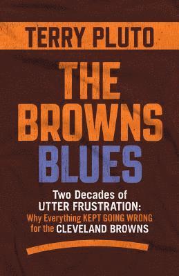 Terry Pluto - The Browns Blues: Two Decades of Utter Frustration: Why Everything Kept Going Wrong for the Cleveland Browns, Häftad