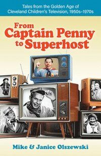bokomslag From Captain Penny to Superhost: Tales from the Golden Age of Cleveland Children's Television, 1950s-1970s