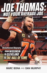 bokomslag Joe Thomas: Not Your Average Joe: The Authorized Biography -- From Wisconsin to Cleveland to the Hall of Fame