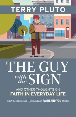 Terry Pluto - The Guy with the Sign: And Other Thoughts on Faith in Everyday Life, from the Plain Dealer / Cleveland.com Faith and You Column, Häftad