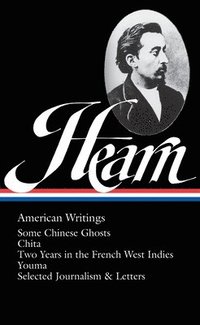 bokomslag Lafcadio Hearn: American Writings (Loa #190): Some Chinese Ghosts / Chita / Two Years in the French West Indies / Youma / Selected Journalism and Lett