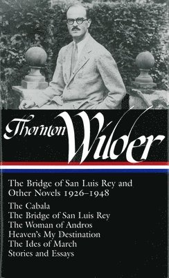bokomslag Thornton Wilder: The Bridge of San Luis Rey and Other Novels 1926-1948 (Loa #194): The Cabala / The Bridge of San Luis Rey / The Woman of Andros / Hea
