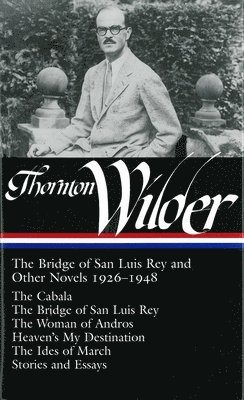 Thornton Wilder: The Bridge Of San Luis Rey And Other Novels 1926-1948 1