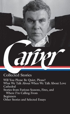 bokomslag Raymond Carver: Collected Stories (Loa #195): Will You Please Be Quiet, Please? / What We Talk about When We Talk about Love / Cathedral / Stories fro