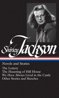 bokomslag Shirley Jackson: Novels and Stories (Loa #204): The Lottery / The Haunting of Hill House / We Have Always Lived in the Castle / Other Stories and Sket