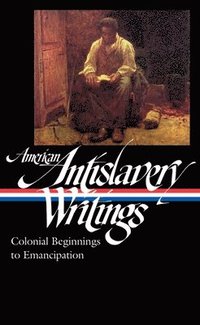 bokomslag American Antislavery Writings: Colonial Beginnings to Emancipation (Loa #233)